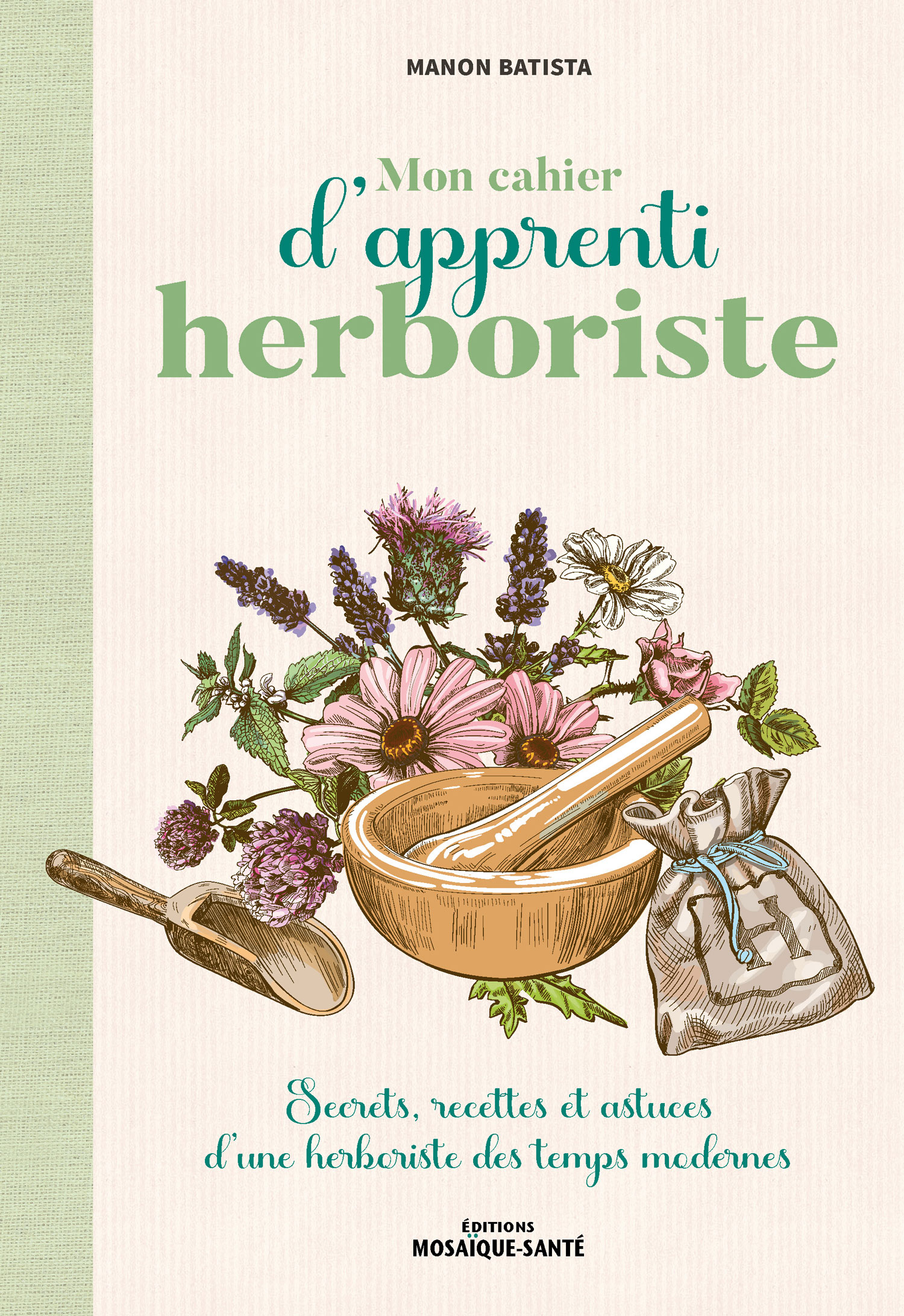 Mon cahier d’apprenti herboriste - Secrets, recettes et astuces d’une herboriste des temps modernes - Manon Batista