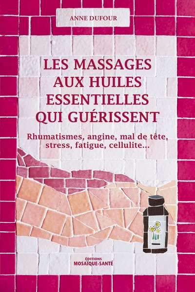 Les massages aux huiles essentielles qui guérissent - Anne Dufour