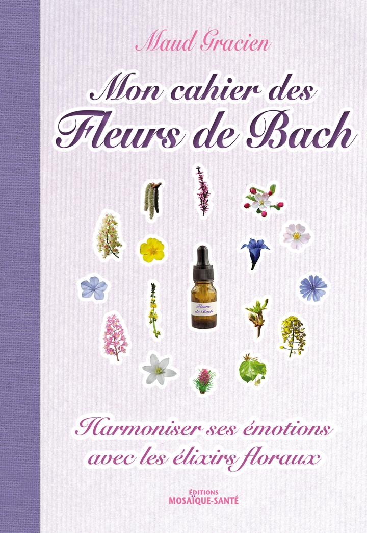 Mon cahier des fleurs de Bach de Maud Gracien - Harmoniser ses émotions avec les élixirs floraux